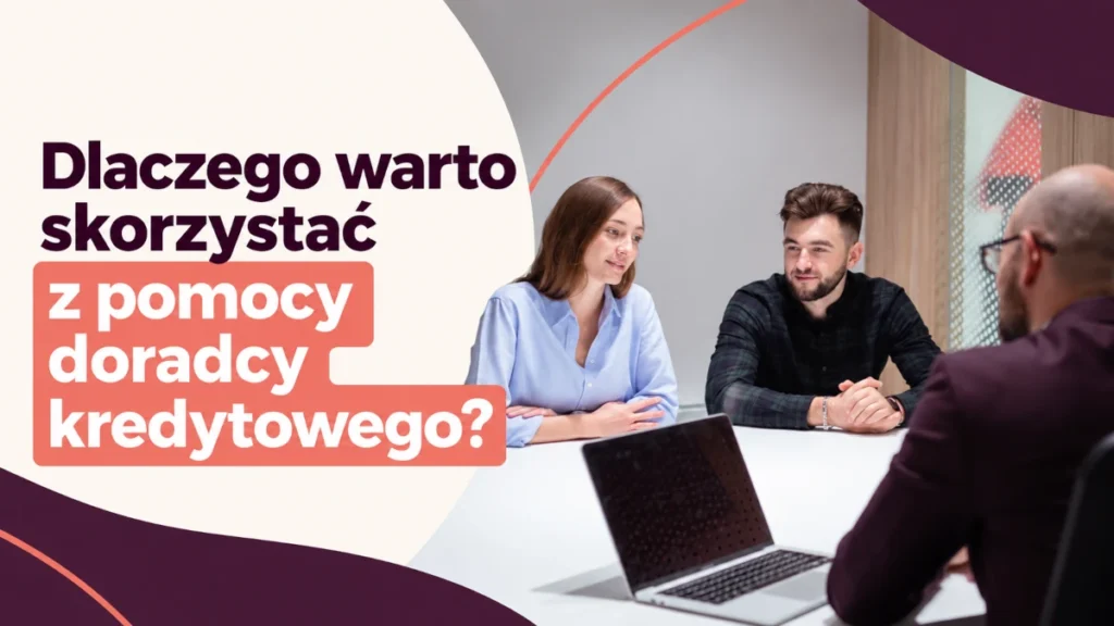 Dlaczego warto skorzystać z pomocy doradcy kredytowego