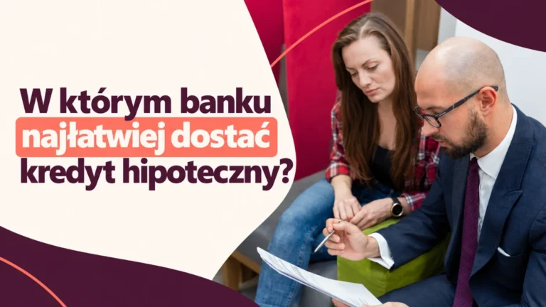 W którym banku najłatwiej dostać kredyt hipoteczny