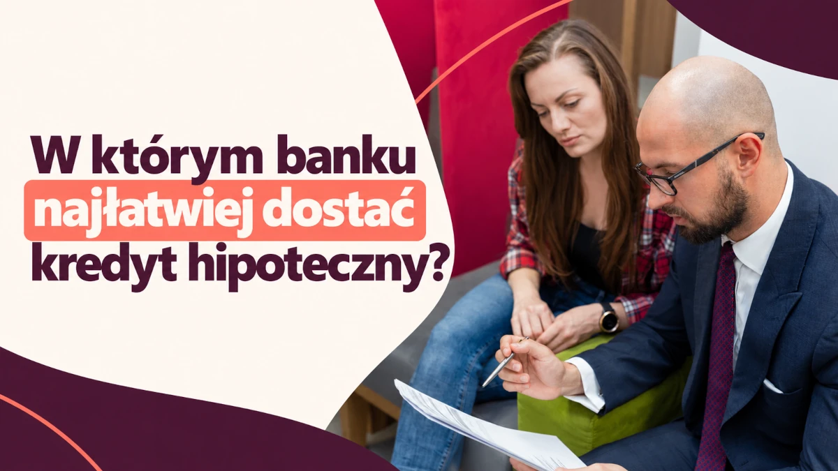 W którym banku najłatwiej dostać kredyt hipoteczny