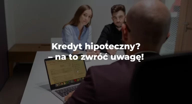 Kredyt hipoteczny? Na co zwrócić uwagę!