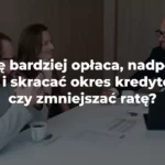 nadpłacać kredyt czy zmniejszać ratę