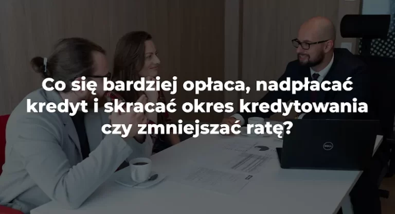 nadpłacać kredyt czy zmniejszać ratę
