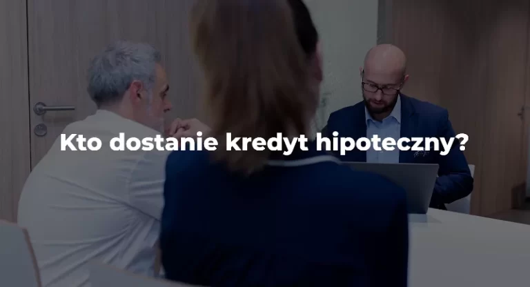 kto dostanie kredyt hipoteczny