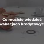 Co musicie wiedzieć o wakacjach kredytowych