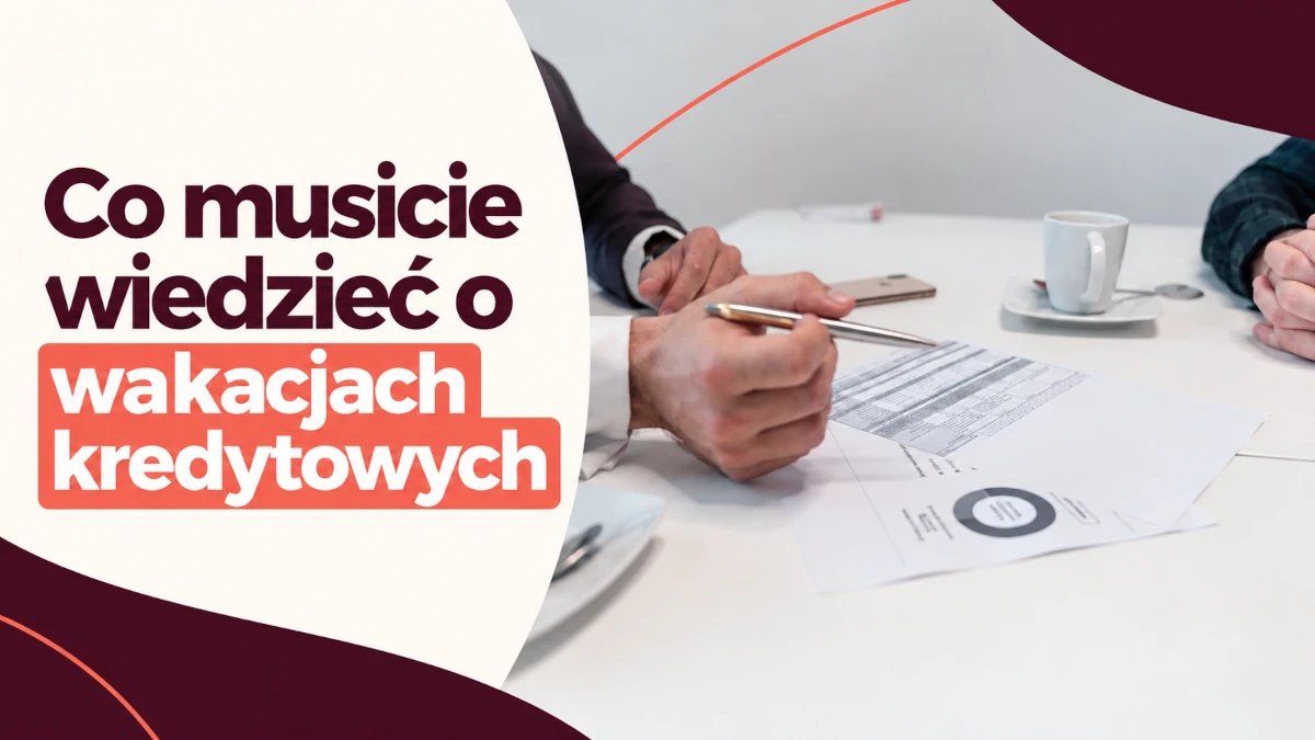 co musicie wiedzieć o wakacjach kredytowych