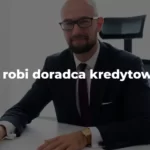 co robi doradca kredytowy