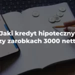 jaki kredyt hipoteczny przy zarobkach 3000 złotych netto