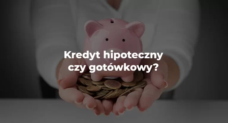 kredyt hipoteczny czy gotówkowy