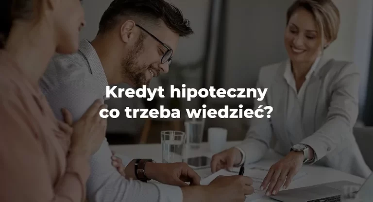 kredyt hipoteczny co trzeba wiedzieć
