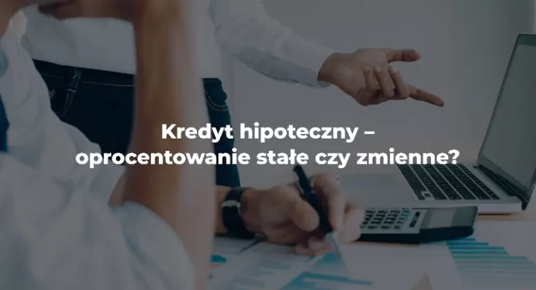 kredyt hipoteczny oprocentowanie stałe czy zmienne