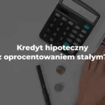 kredyt hipoteczny z oprocentowaniem stałym